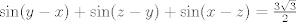 TEX: $\sin(y-x)+\sin(z-y)+\sin(x-z)=\frac{3\sqrt{3}}{2}$