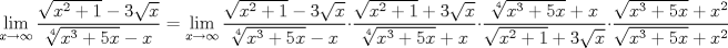 TEX: $$\underset{x\to \infty }{\mathop{\lim }}\,\frac{\sqrt{x^{2}+1}-3\sqrt{x}}{\sqrt[4]{x^{3}+5x}-x}=\underset{x\to \infty }{\mathop{\lim }}\,\frac{\sqrt{x^{2}+1}-3\sqrt{x}}{\sqrt[4]{x^{3}+5x}-x}\cdot \frac{\sqrt{x^{2}+1}+3\sqrt{x}}{\sqrt[4]{x^{3}+5x}+x}\cdot \frac{\sqrt[4]{x^{3}+5x}+x}{\sqrt{x^{2}+1}+3\sqrt{x}}\cdot \frac{\sqrt{x^{3}+5x}+x^{2}}{\sqrt{x^{3}+5x}+x^{2}}$$