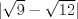 TEX: $|\sqrt{9} - \sqrt{12}|$