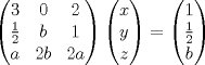 TEX: \[\begin{pmatrix}<br />3 & 0 & 2\\<br />\frac{1}{2} & b & 1\\<br />a & 2b & 2a<br />\end{pmatrix}<br />\begin{pmatrix}<br />x\\<br />y\\<br />z<br />\end{pmatrix}=\begin{pmatrix}<br />1\\<br />\frac{1}{2}\\<br />b<br />\end{pmatrix}\]