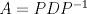 TEX:  $A=PDP^{-1}$