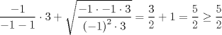 TEX: $$\frac{-1}{-1-1}\cdot 3+\sqrt{\frac{-1\cdot -1\cdot 3}{\left( -1 \right)^{2}\cdot 3}}=\frac{3}{2}+1=\frac{5}{2}\ge \frac{5}{2}$$