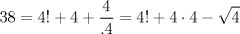 TEX: $$<br />38 = 4! + 4 + \frac{4}<br />{{.4}} = 4! + 4 \cdot 4 - \sqrt 4 <br />$$