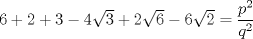 TEX: $ 6 + 2 + 3 - 4\sqrt{3} + 2\sqrt{6} - 6\sqrt{2} = \displaystyle\frac{p^2}{q^2}$