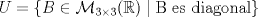 TEX: $U=\{B\in\mathcal{M}_{3\times 3}(\mathbb{R})\mid\text{B es diagonal}\}$