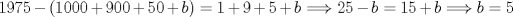 TEX: $1975-(1000+900+50+b)=1+9+5+b\Longrightarrow 25-b=15+b\Longrightarrow b=5$