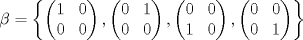 TEX: \[\beta = \left\{\begin{pmatrix}<br />1&0\\<br />0&0<br />\end{pmatrix},\begin{pmatrix}<br />0&1\\<br />0&0<br />\end{pmatrix},\begin{pmatrix}<br />0&0\\<br />1&0<br />\end{pmatrix},\begin{pmatrix}<br />0&0\\<br />0&1<br />\end{pmatrix}\right\}\]