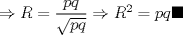 TEX: $\Rightarrow R=\dfrac{pq}{\sqrt{pq}}\Rightarrow R^2=pq\blacksquare$