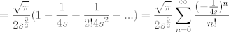 TEX:  $=\displaystyle\frac{ \sqrt\pi}{2s^\frac{3}{2}}(1-\frac{ 1}{4s}+\frac{ 1}{2!{4s}^2}-...)=\frac{ \sqrt\pi}{2s^\frac{3}{2}} \sum _{n=0}^{\infty}{\frac {(-\frac{ 1}{4s})^{n}}{n!}} \quad $