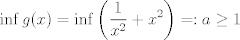 TEX: $\displaystyle \inf g(x) = \inf \left(\frac{1}{x^2}+x^2\right)=:a\geq 1$