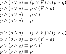 TEX: <br />$\\p\wedge(p\vee q)\equiv(p\vee F)\wedge(p\vee q)<br />\\p\wedge(p\vee q)\equiv p\vee(F\wedge q)<br />\\p\wedge(p\vee q)\equiv p\vee F<br />\\p\wedge(p\vee q)\equiv p<br />\\<br />\\p\vee(p\wedge q)\equiv(p\wedge V)\vee(p\wedge q)<br />\\p\vee(p\wedge q)\equiv p\wedge(V\vee q)<br />\\p\vee(p\wedge q)\equiv p\wedge V<br />\\p\vee(p\wedge q)\equiv p$<br />