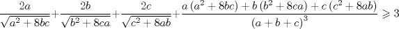 TEX: $$<br />\frac{{2a}}<br />{{\sqrt {a^2  + 8bc} }} + \frac{{2b}}<br />{{\sqrt {b^2  + 8ca} }} + \frac{{2c}}<br />{{\sqrt {c^2  + 8ab} }} + \frac{{a\left( {a^2  + 8bc} \right) + b\left( {b^2  + 8ca} \right) + c\left( {c^2  + 8ab} \right)}}<br />{{\left( {a + b + c} \right)^3 }} \geqslant 3<br />$$