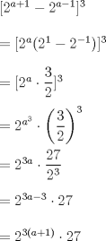 TEX: \noindent $[2^{a+1} - 2^{a-1}]^3\\<br />\\<br />= [2^a (2^1 - 2^{-1})]^3\\<br />\\<br />= [2^a\cdot \dfrac{3}{2}]^3\\<br />\\<br />= 2^{a^{3}}\cdot \left ( \dfrac{3}{2} \right )^3\\<br />\\<br />= 2^{3a}\cdot \dfrac{27}{2^3}\\<br />\\<br />= 2^{3a-3}\cdot 27\\<br />\\<br />= 2^{3(a+1)}\cdot 27$