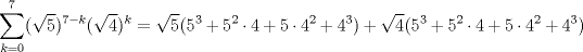 TEX: \[\sum_{k=0}^{7}(\sqrt{5})^{7-k}(\sqrt{4})^{k} = \sqrt{5}(5^{3} +5^{2}\cdot 4  +5\cdot 4^{2} +4^{3}) +\sqrt{4}(5^{3} +5^{2}\cdot 4 +5\cdot 4^{2} +4^{3})\]