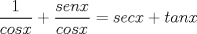 TEX: \[\frac{1}{cosx}+\frac{senx}{cosx}=secx+tanx\]