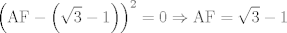 TEX: $$\left( \text{AF}-\left( \sqrt{3}-1 \right) \right)^{2}=0\Rightarrow \text{AF}=\sqrt{3}-1$$