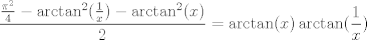 TEX: \[\frac{\frac{{{\pi }^{2}}}{4}-{{\arctan }^{2}}(\frac{1}{x})-{{\arctan }^{2}}(x)}{2}=\arctan (x)\arctan (\frac{1}{x})\]