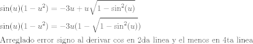 TEX: \[\begin{gathered}<br />  \sin (u)(1 - {u^2}) =  - 3u + u\sqrt {1 - {{\sin }^2}(u)}  \hfill \\<br />  \sin (u)(1 - {u^2}) =  - 3u(1 - \sqrt {1 - {{\sin }^2}(u)} ) \hfill \\<br />  {\text{Arreglado error signo al derivar cos en 2da linea y el menos en 4ta linea}} \hfill \\ <br />\end{gathered} \]