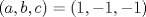 TEX: $$\left( a,b,c \right)=\left( 1,-1,-1 \right)$$