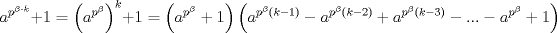 TEX: $$a^{p^{\beta \cdot k}}+1=\left( a^{p^{\beta }} \right)^{k}+1=\left( a^{p^{\beta }}+1 \right)\left( a^{p^{\beta }\left( k-1 \right)}-a^{p^{\beta }\left( k-2 \right)}+a^{p^{\beta }\left( k-3 \right)}-...-a^{p^{\beta }}+1 \right)$$