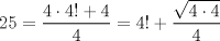 TEX: $$<br />25 = \frac{{4 \cdot 4! + 4}}<br />{4} = 4! + \frac{{\sqrt {4 \cdot 4} }}<br />{4}<br />$$