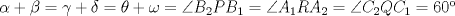 TEX: $\alpha+\beta=\gamma+\delta=\theta+\omega=\angle B_2PB_1=\angle A_1RA_2=\angle C_2QC_1=60$