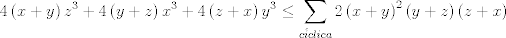 TEX: $$4\left( x+y \right)z^{3}+4\left( y+z \right)x^{3}+4\left( z+x \right)y^{3}\le \sum\limits_{c\acute{i}clica}{2\left( x+y \right)^{2}\left( y+z \right)\left( z+x \right)}$$