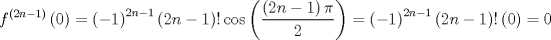 TEX: $$<br />f^{\left( {2n - 1} \right)} \left( 0 \right) = \left( { - 1} \right)^{2n - 1} \left( {2n - 1} \right)!\cos \left( {\frac{{\left( {2n - 1} \right)\pi }}<br />{2}} \right) = \left( { - 1} \right)^{2n - 1} \left( {2n - 1} \right)!\left( 0 \right) = 0<br />$$