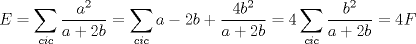 TEX: $E=\displaystyle\sum_{cic}{\frac{a^2}{a+2b}}=\displaystyle\sum_{cic}{a-2b+\frac{4b^2}{a+2b}}=4\displaystyle\sum_{cic}{\frac{b^2}{a+2b}}=4F$