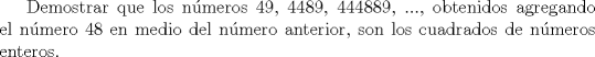 TEX: Demostrar que los nmeros $49$, $4489$, $444889$, ...,  obtenidos agregando el nmero 48 en medio del nmero anterior, son los cuadrados de nmeros enteros.