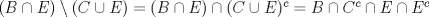 TEX: $(B \cap E) \setminus (C\cup E)=(B \cap E) \cap (C \cup E)^c = B \cap C^c \cap E \cap E^c$