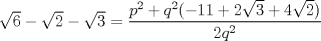 TEX: $ \sqrt{6} - \sqrt{2} - \sqrt{3} = \displaystyle\frac{p^2 + q^2(-11 + 2\sqrt{3} + 4\sqrt{2})}{2q^2}$