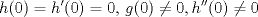 TEX: \[h(0)=h^\prime (0)=0,\, g(0)\neq 0, h^{\prime\prime} (0) \neq 0\]