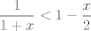 TEX: $$\frac{1}{1+x}<1-\frac{x}{2}$$