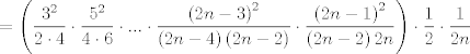 TEX: $$=\left( \frac{3^{2}}{2\cdot 4}\cdot \frac{5^{2}}{4\cdot 6}\cdot ...\cdot \frac{\left( 2n-3 \right)^{2}}{\left( 2n-4 \right)\left( 2n-2 \right)}\cdot \frac{\left( 2n-1 \right)^{2}}{\left( 2n-2 \right)2n} \right)\cdot \frac{1}{2}\cdot \frac{1}{2n}$$