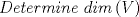 TEX: \[<br />Determine\ dim \left( V \right)<br />\]<br />