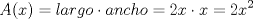 TEX: \[A(x)= largo\cdot ancho=2x\cdot x=2x^{2}\]