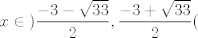 TEX: \[x \in {\rm{ )}}\frac{{ - 3 - \sqrt {33} }}{2},\frac{{ - 3 + \sqrt {33} }}{2}(\]