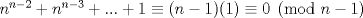 TEX: $n^{n-2}+n^{n-3}+...+1 \equiv (n-1)(1) \equiv 0 \pmod {n-1}$