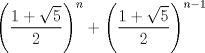 TEX: $$\left(\frac{1+\sqrt5}{2}\right)^n+\left(\frac{1+\sqrt5}{2}\right)^{n-1}$$