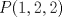 TEX: $P(1,2,2)$