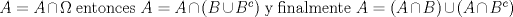 TEX: $A=A\cap\Omega$ entonces $A=A\cap(B \cup B^{c})$ y finalmente $A=(A\cap B)\cup(A\cap B^{c})$