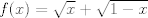 TEX: $f(x)=\sqrt{x}+\sqrt{1-x}$