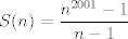 TEX: $S(n)=\displaystyle\dfrac{n^{2001}-1}{n-1}$