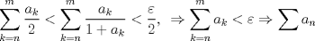 TEX: $\displaystyle\sum_{k=n}^{m} {a_k\over {2}}<\displaystyle\sum_{k=n}^{m} {\dfrac{a_k}{1+a_k}} <{\varepsilon\over {2}}$, $\ \Rightarrow \displaystyle\sum_{k=n}^{m} {a_k}<\varepsilon \Rightarrow \sum {a_n}$