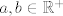 TEX: $a,b \in \mathbb{R}^+$