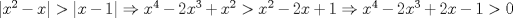 TEX: $|x^2-x|>|x-1|\Rightarrow x^4-2x^3+x^2>x^2-2x+1\Rightarrow x^4-2x^3+2x-1>0$