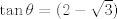 TEX: $\tan \theta=(2 -\sqrt{3})$