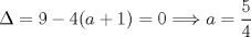 TEX: $\Delta=9-4(a+1)=0\Longrightarrow a=\dfrac{5}{4}$