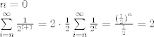 TEX: \[\begin{array}{l}<br />n = 0\\<br />\sum\limits_{i = n}^\infty  {\frac{1}{{{2^{i + 1}}}} = 2 \cdot \frac{1}{2}} \sum\limits_{i = n}^\infty  {\frac{1}{{{2^i}}}}  = \frac{{{{(\frac{1}{2})}^n}}}{{\frac{1}{2}}} = 2<br />\end{array}\]